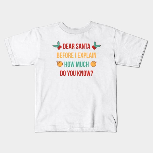 DEAR SANTA BEFORE I EXPLAIN HOW MUCH DO YOU KNOW Kids T-Shirt by Bombastik